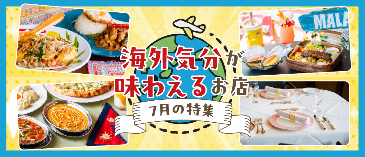 【7月の特集】 海外気分が味わえるお店特集
